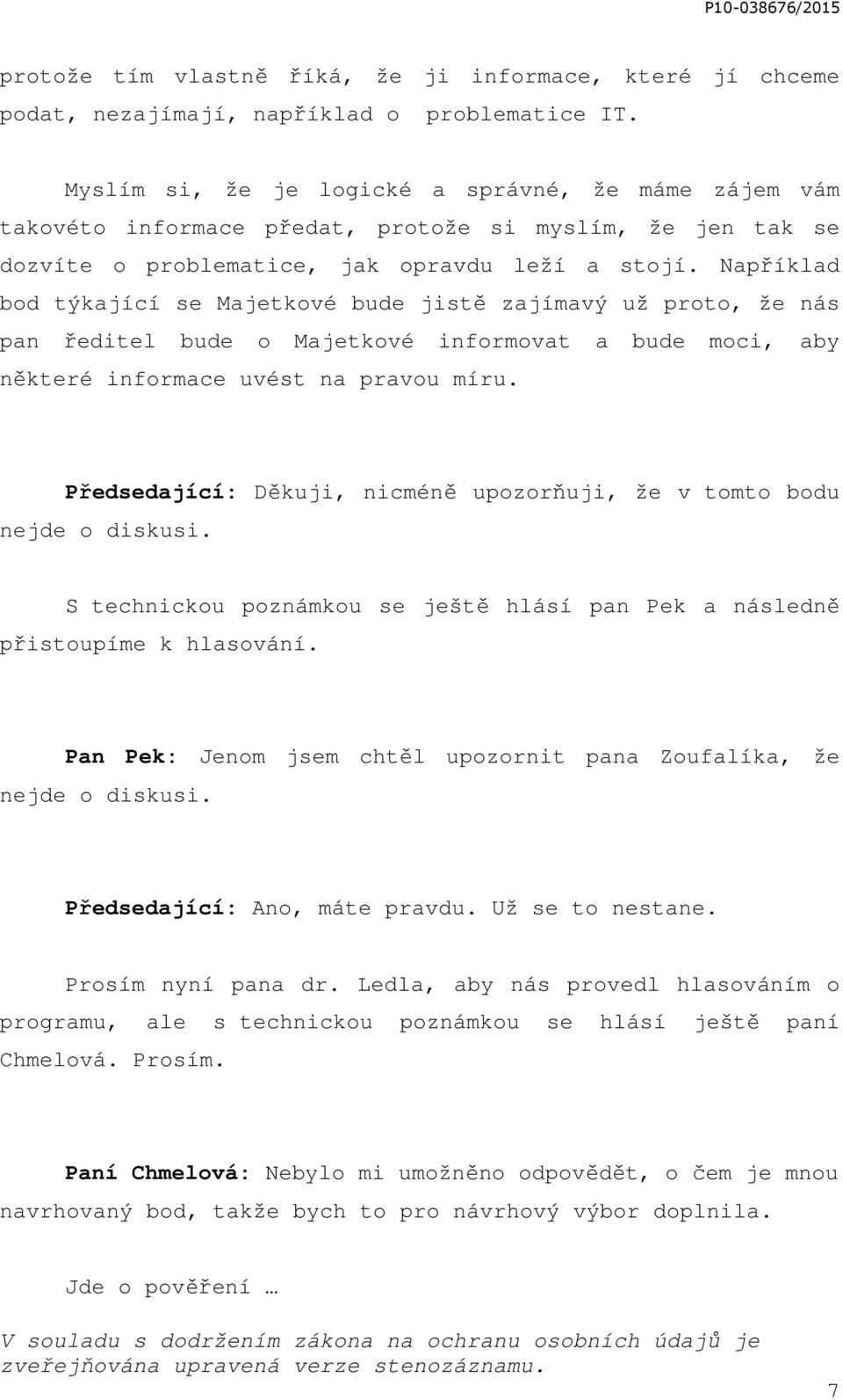 Například bod týkající se Majetkové bude jistě zajímavý už proto, že nás pan ředitel bude o Majetkové informovat a bude moci, aby některé informace uvést na pravou míru.