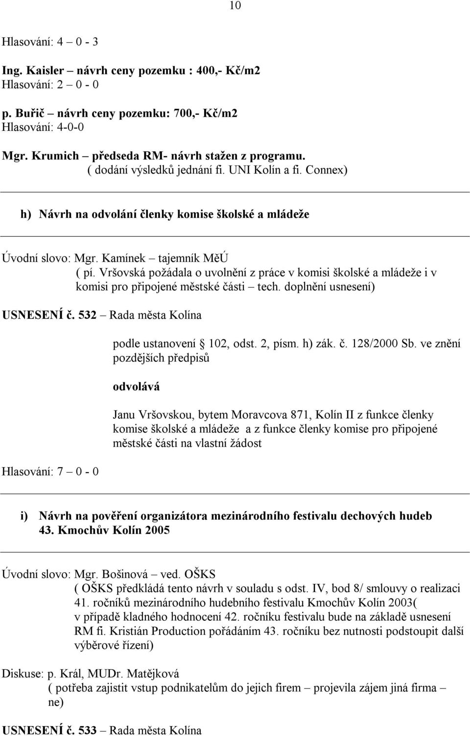 Vršovská požádala o uvolnění z práce v komisi školské a mládeže i v komisi pro připojené městské části tech. doplnění usnesení) USNESENÍ č. 532 Rada města Kolína podle ustanovení 102, odst. 2, písm.