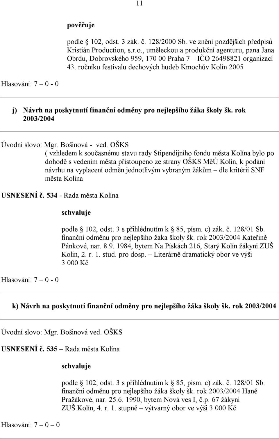 OŠKS ( vzhledem k současnému stavu rady Stipendijního fondu města Kolína bylo po dohodě s vedením města přistoupeno ze strany OŠKS MěÚ Kolín, k podání návrhu na vyplacení odměn jednotlivým vybraným