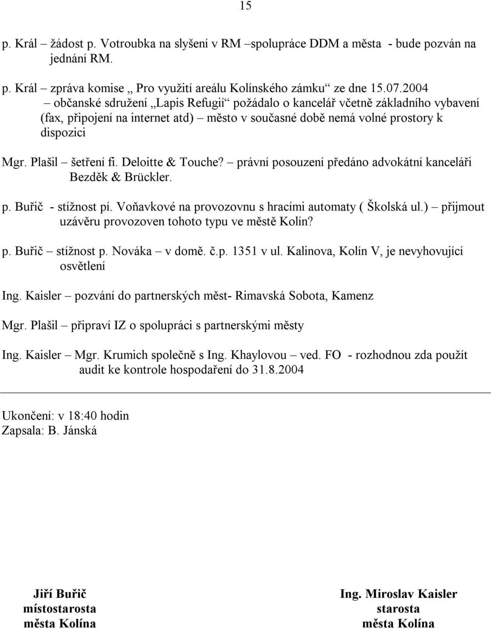 Deloitte & Touche? právní posouzení předáno advokátní kanceláři Bezděk & Brückler. p. Buřič - stížnost pí. Voňavkové na provozovnu s hracími automaty ( Školská ul.