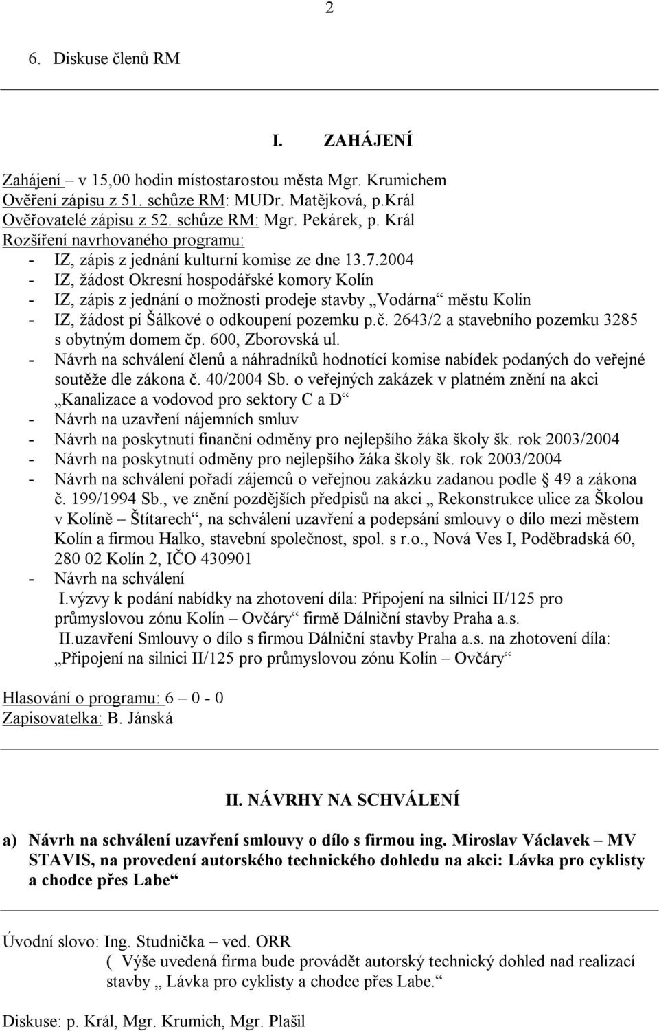 2004 - IZ, žádost Okresní hospodářské komory Kolín - IZ, zápis z jednání o možnosti prodeje stavby Vodárna městu Kolín - IZ, žádost pí Šálkové o odkoupení pozemku p.č.