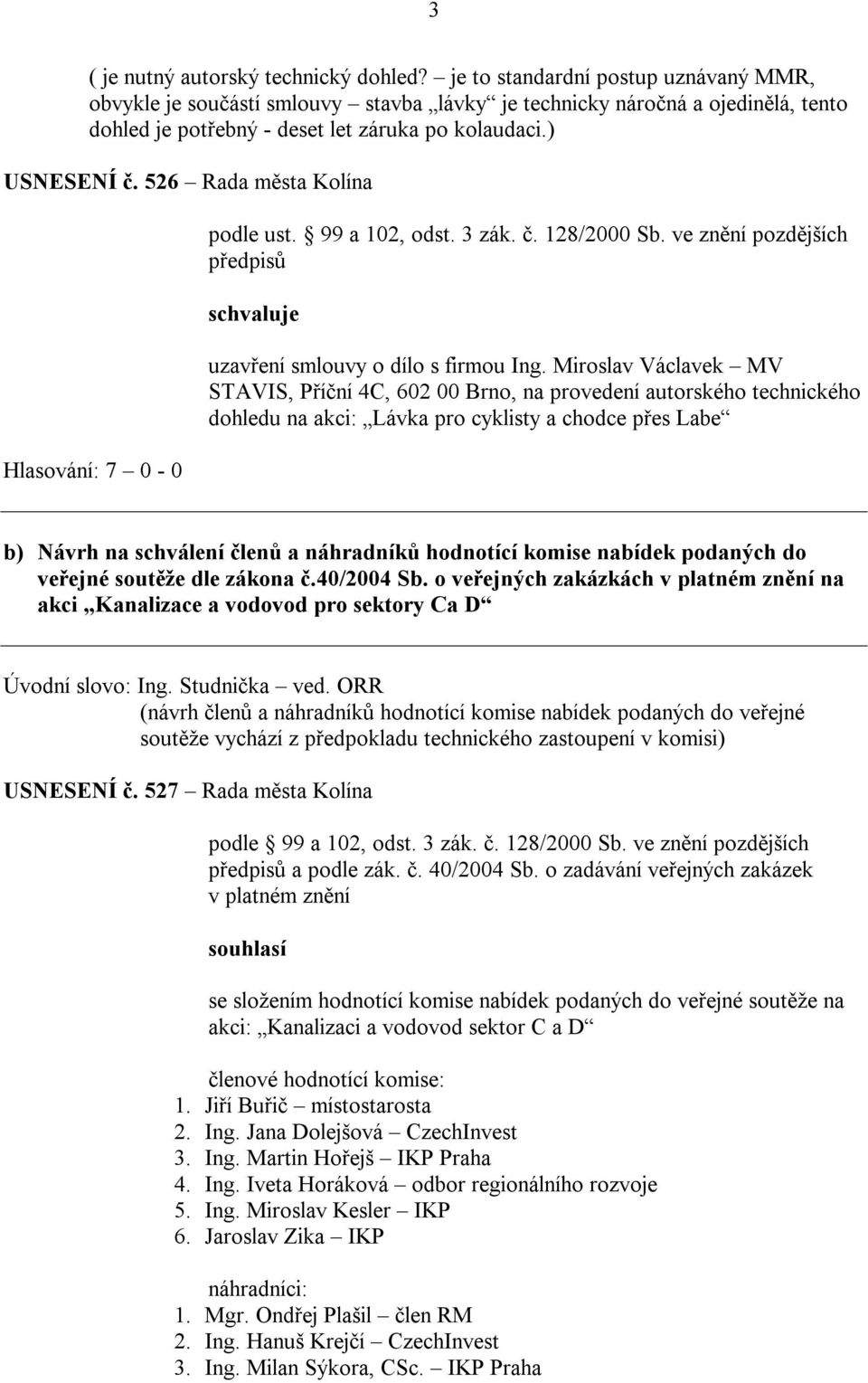 526 Rada města Kolína podle ust. 99 a 102, odst. 3 zák. č. 128/2000 Sb. ve znění pozdějších předpisů schvaluje uzavření smlouvy o dílo s firmou Ing.