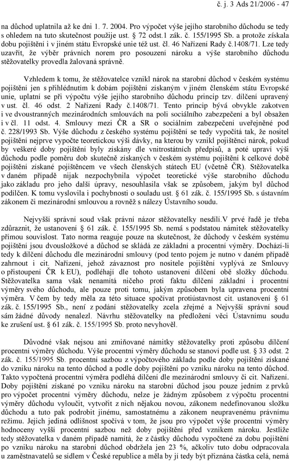 Lze tedy uzavřít, že výběr právních norem pro posouzení nároku a výše starobního důchodu stěžovatelky provedla žalovaná správně.