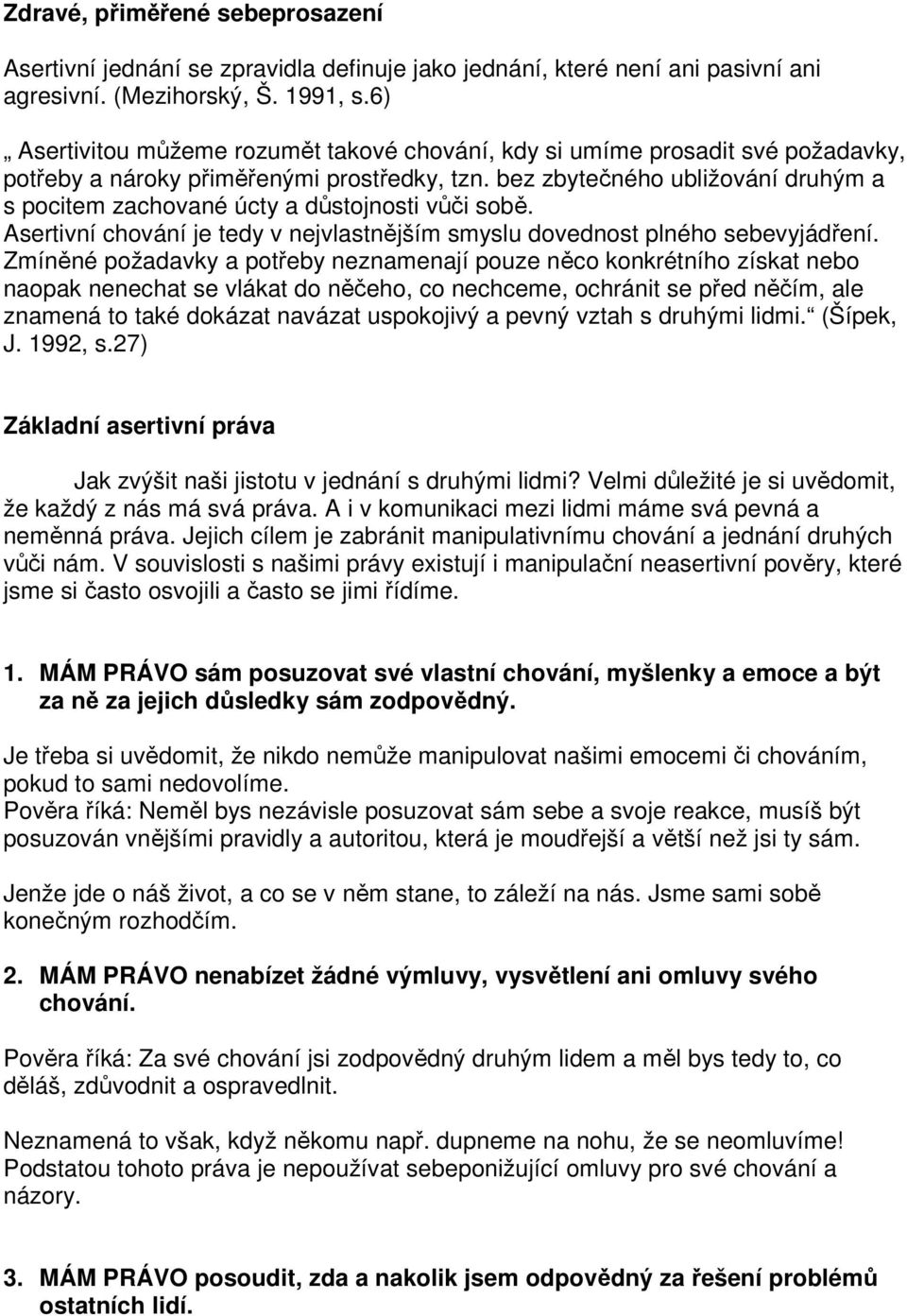 bez zbytečného ubližování druhým a s pocitem zachované úcty a důstojnosti vůči sobě. Asertivní chování je tedy v nejvlastnějším smyslu dovednost plného sebevyjádření.