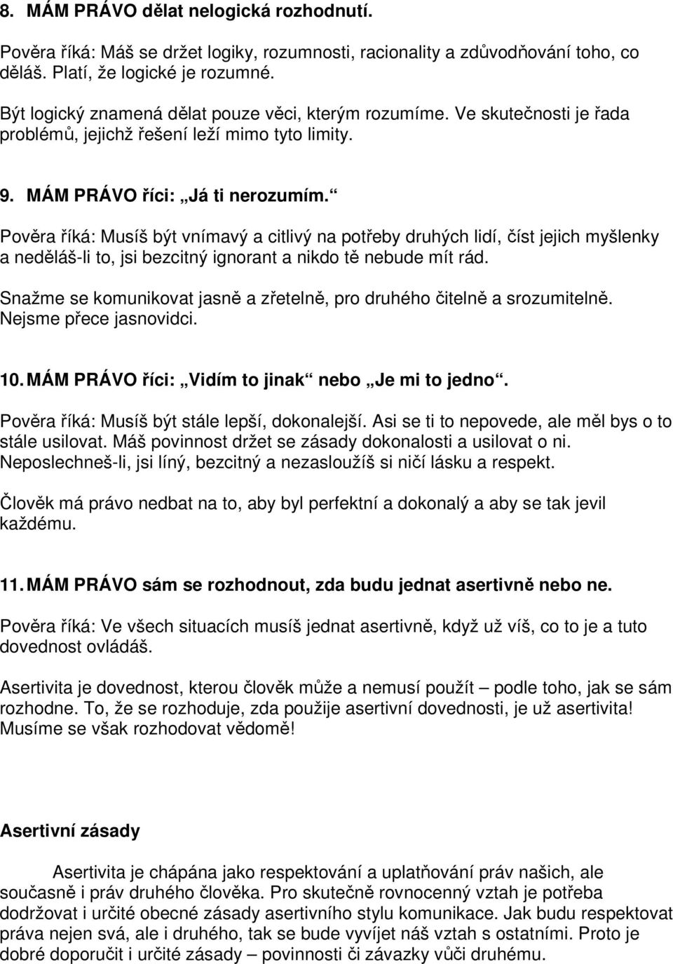 Pověra říká: Musíš být vnímavý a citlivý na potřeby druhých lidí, číst jejich myšlenky a neděláš-li to, jsi bezcitný ignorant a nikdo tě nebude mít rád.