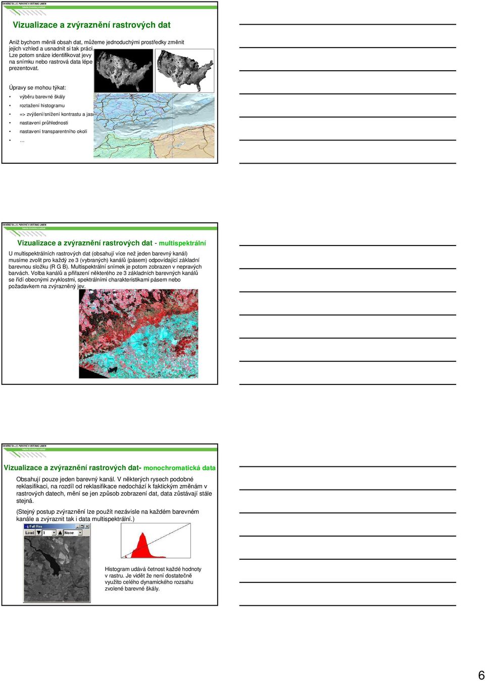 Úpravy se mohou týkat: výběru barevné škály roztažení histogramu => zvýšení/snížení kontrastu a jasu nastavení průhlednosti nastavení transparentního okolí Vizualizace a zvýraznění rastrových dat -