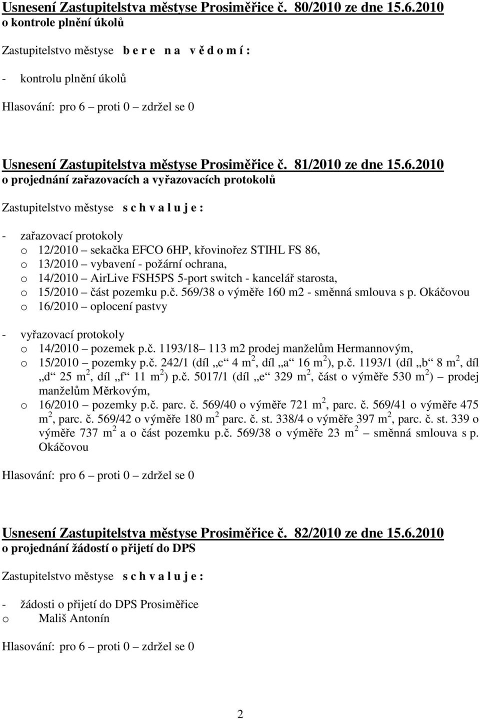 2010 o projednání zařazovacích a vyřazovacích protokolů - zařazovací protokoly o 12/2010 sekačka EFCO 6HP, křovinořez STIHL FS 86, o 13/2010 vybavení - požární ochrana, o 14/2010 AirLive FSH5PS