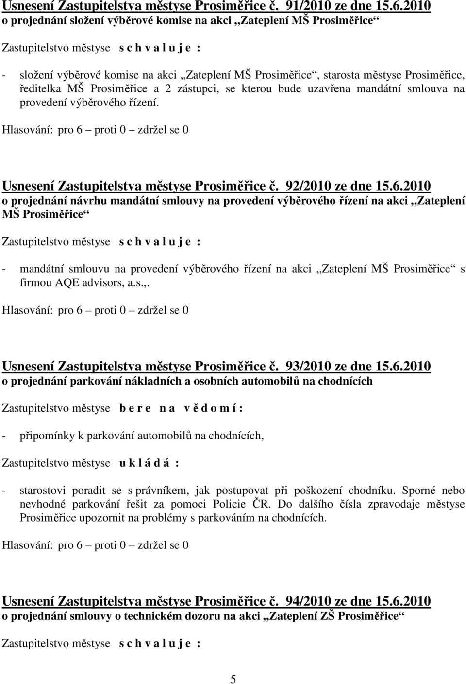 zástupci, se kterou bude uzavřena mandátní smlouva na provedení výběrového řízení. Usnesení Zastupitelstva městyse Prosiměřice č. 92/2010 ze dne 15.6.