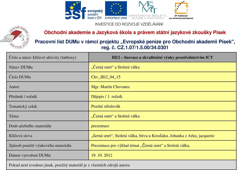 vytvoření DUMu III/2 Inovace a zkvalitnění výuky prostřednictvím ICT Černá smrt a Stoletá válka Chv_III/2_04_15 Mgr. Martin Chovanec Dějepis / 1.