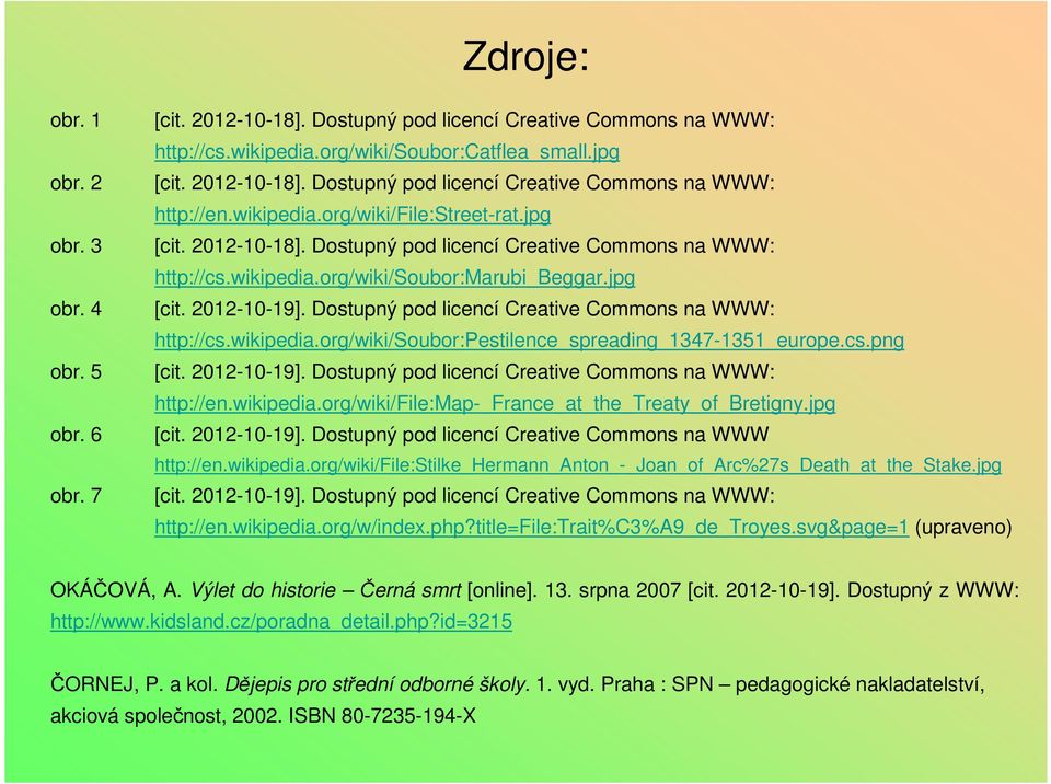Dostupný pod licencí Creative Commons na WWW: http://cs.wikipedia.org/wiki/soubor:pestilence_spreading_1347-1351_europe.cs.png [cit. 2012-10-19].