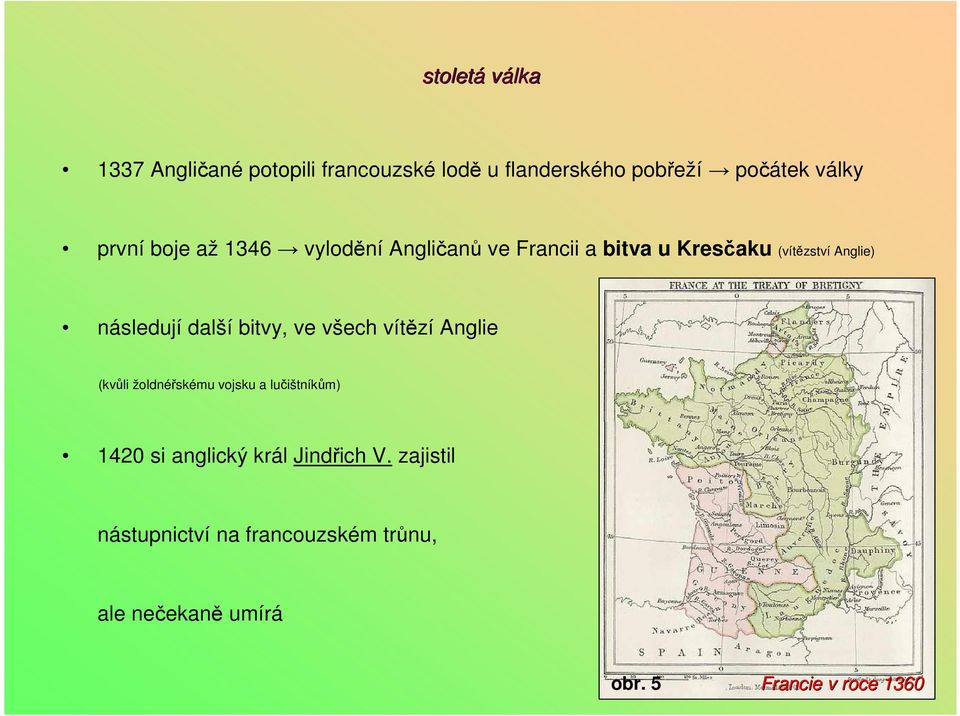 bitvy, ve všech vítězí Anglie (kvůli žoldnéřskému vojsku a lučištníkům) 1420 si anglický král