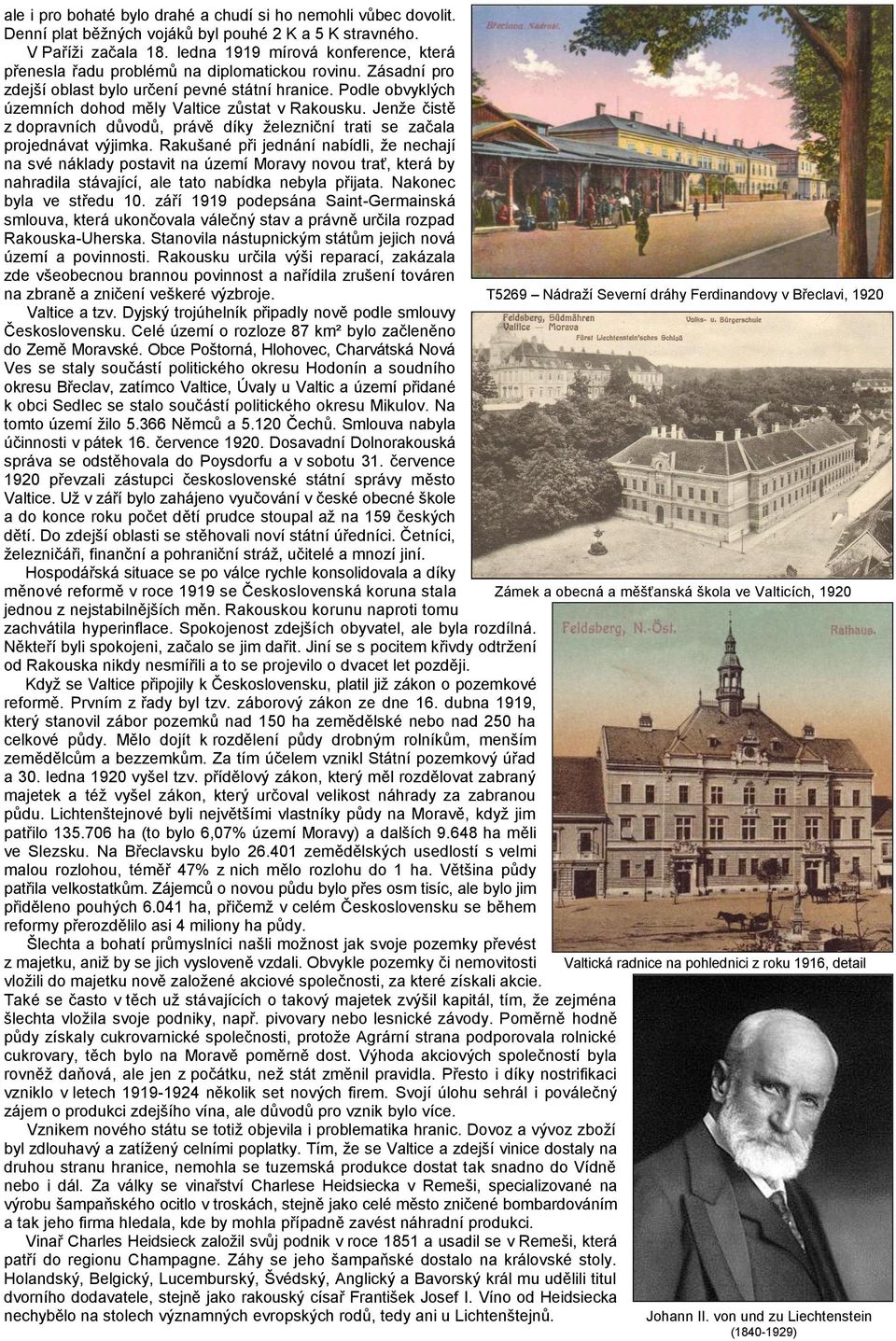 Podle obvyklých územních dohod měly Valtice zůstat v Rakousku. Jenže čistě z dopravních důvodů, právě díky železniční trati se začala projednávat výjimka.
