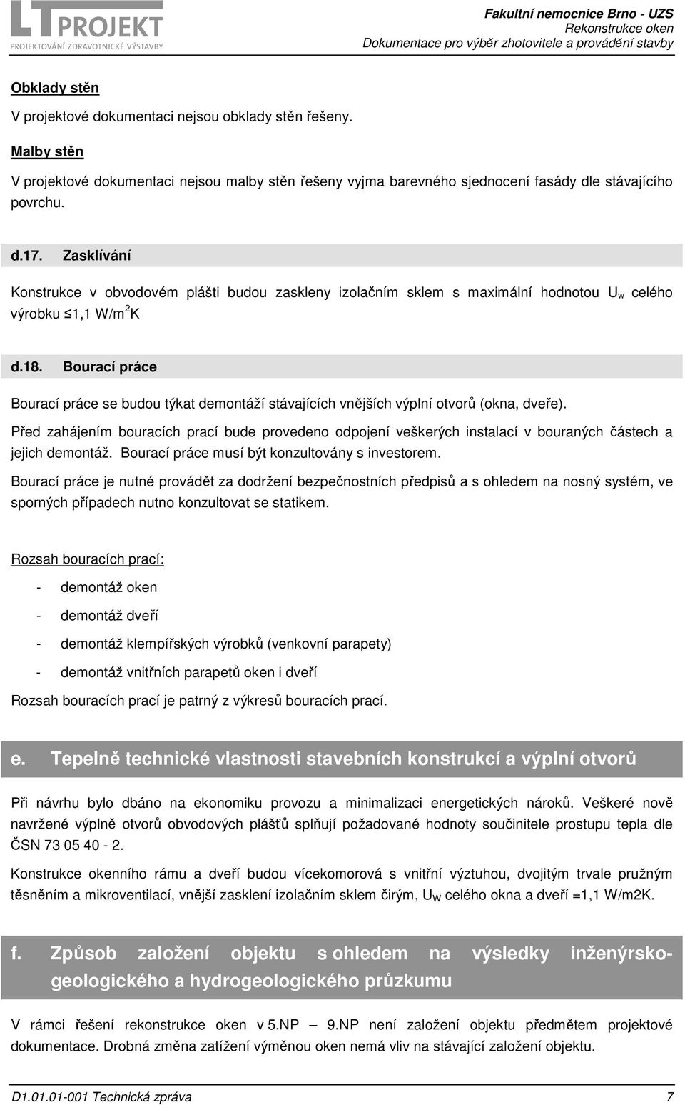 Bourací práce Bourací práce se budou týkat demontáží stávajících vnějších výplní otvorů (okna, dveře).