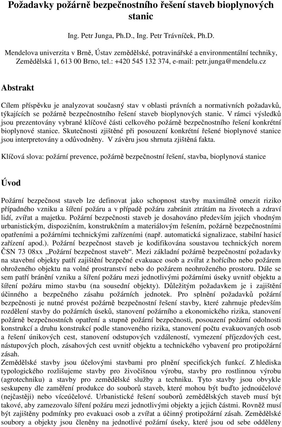 cz Abstrakt Cílem příspěvku je analyzovat současný stav v oblasti právních a normativních požadavků, týkajících se požárně bezpečnostního řešení staveb bioplynových stanic.