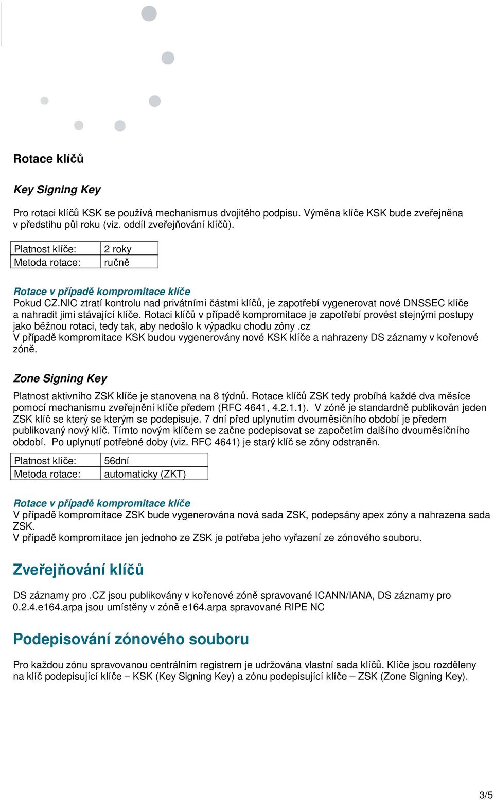 NIC ztratí kontrolu nad privátními částmi klíčů, je zapotřebí vygenerovat nové DNSSEC klíče a nahradit jimi stávající klíče.