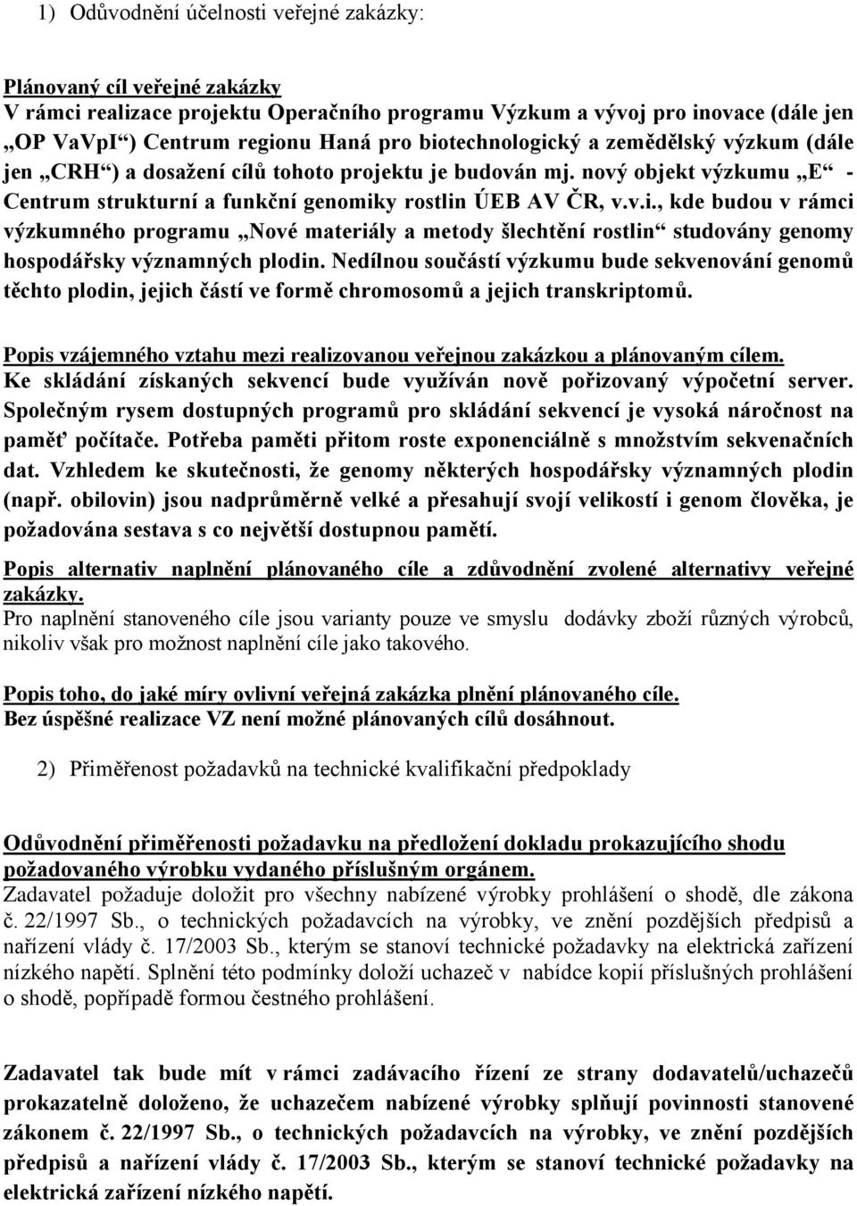 Nedílnou součástí výzkumu bude sekvenování genomů těchto plodin, jejich částí ve formě chromosomů a jejich transkriptomů.