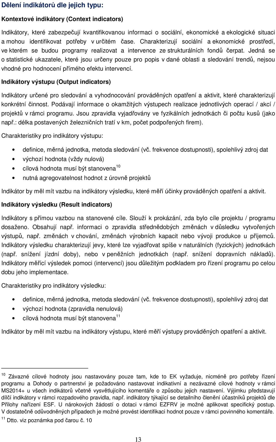 Jedná se o statistické ukazatele, které jsou určeny pouze pro popis v dané oblasti a sledování trendů, nejsou vhodné pro hodnocení přímého efektu intervencí.