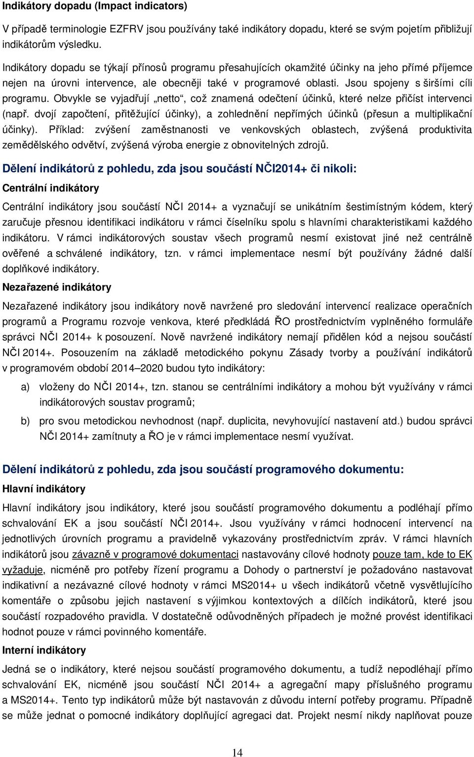 Jsou spojeny s širšími cíli programu. Obvykle se vyjadřují netto, což znamená odečtení účinků, které nelze přičíst intervenci (např.