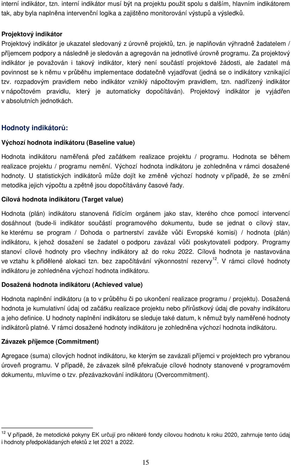 je naplňován výhradně žadatelem / příjemcem podpory a následně je sledován a agregován na jednotlivé úrovně programu.
