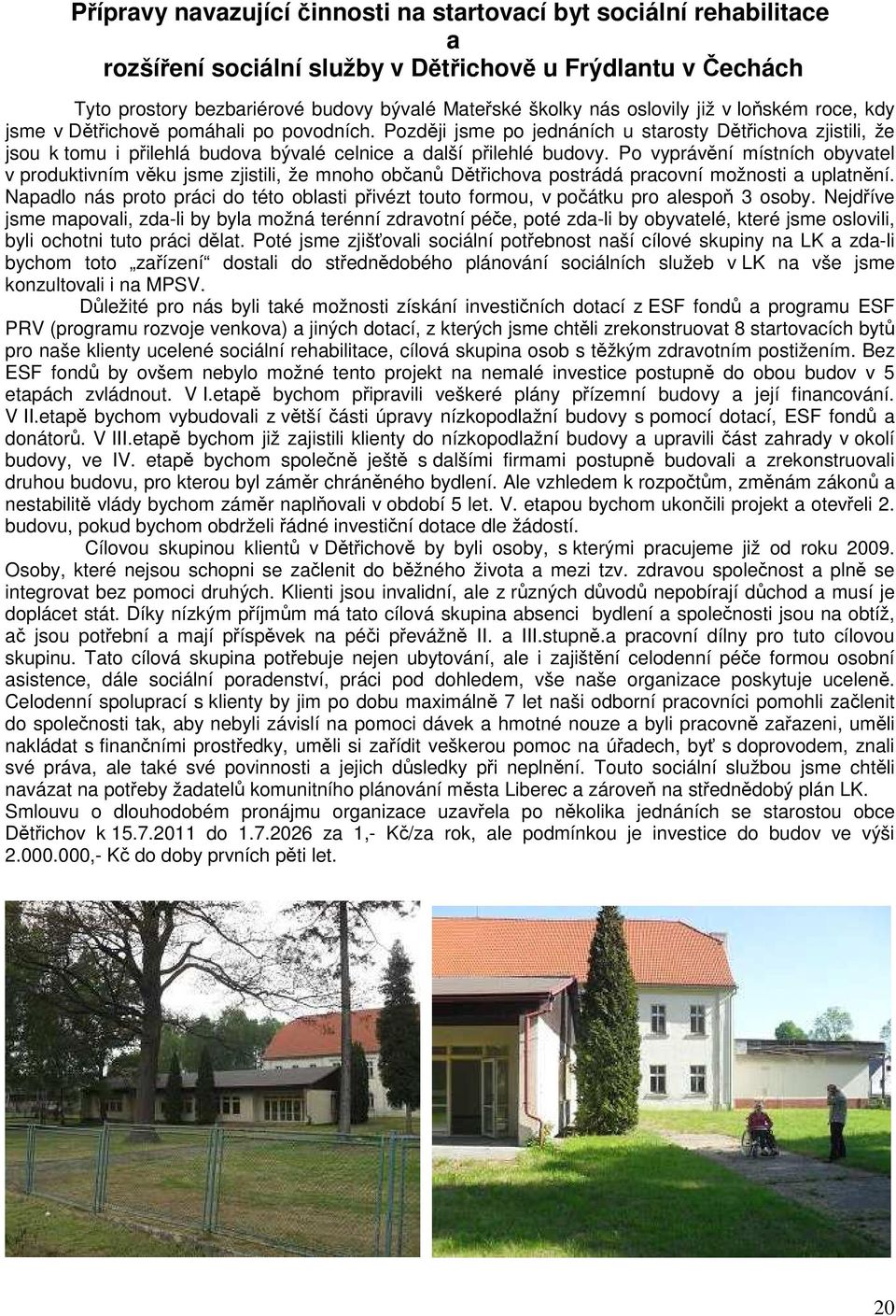 Později jsme po jednáních u starosty Dětřichova zjistili, že jsou k tomu i přilehlá budova bývalé celnice a další přilehlé budovy.