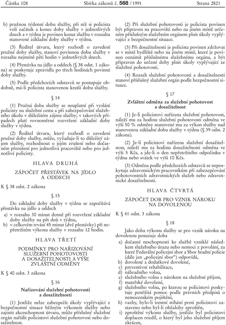 zaбkladnуб doby sluzоby v tyбdnu. (3) Rо editel uбtvaru, kteryб rozhodl o zavedenуб pruzоneб doby sluzоby, stanovуб povinnou dobu sluzоby v rozsahu nejmeбneо peоti hodin v jednotlivyбch dnech.