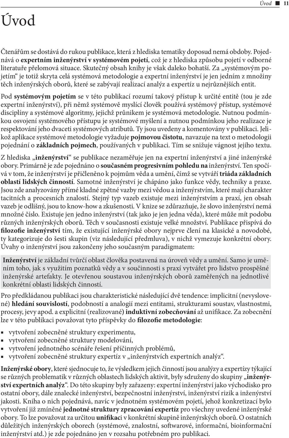 Za systémovým pojetím je totiž skryta celá systémová metodologie a expertní inženýrství je jen jedním z množiny těch inženýrských oborů, které se zabývají realizací analýz a expertíz u nejrůznějších