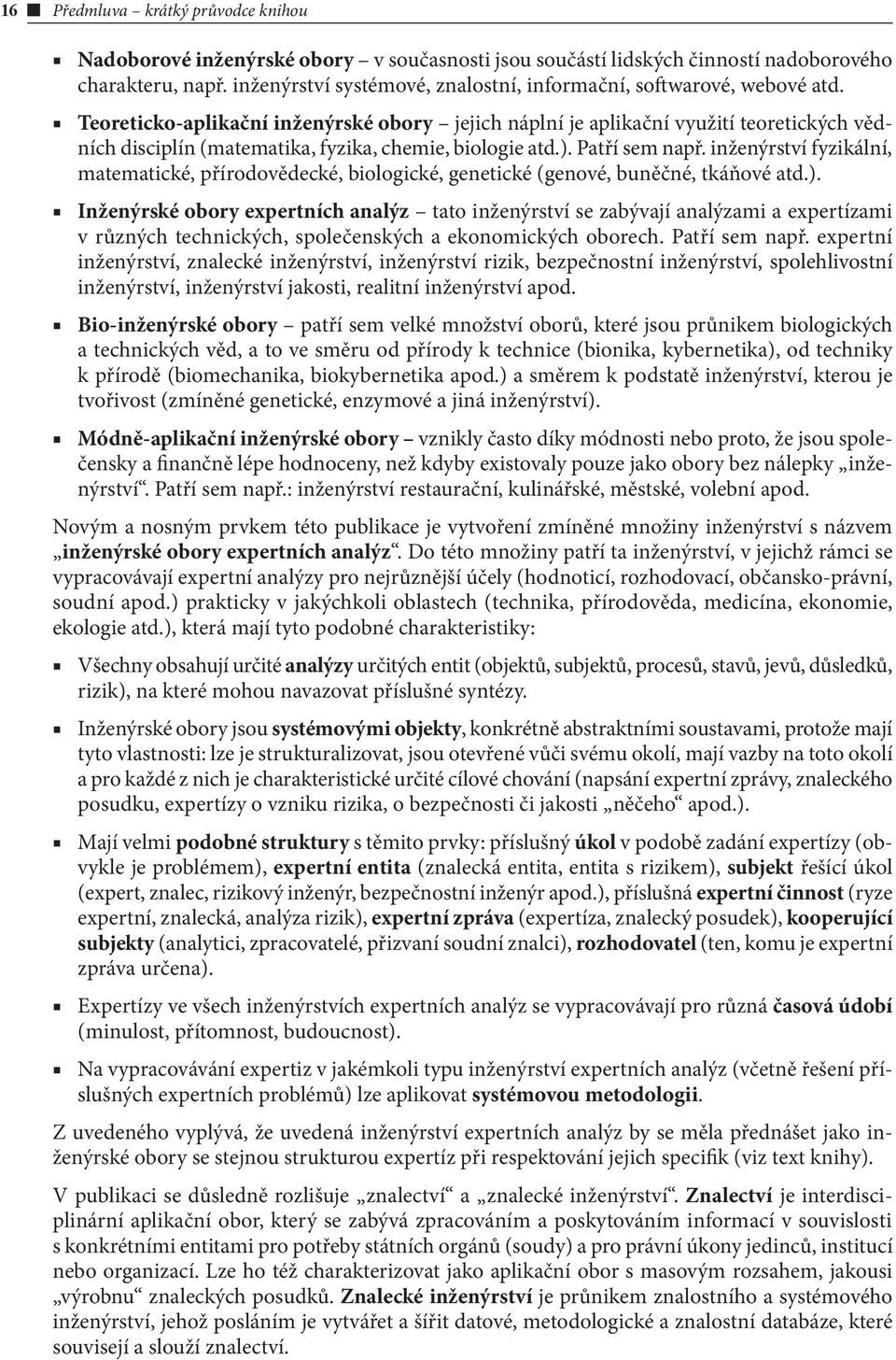 Teoreticko-aplikační inženýrské obory jejich náplní je aplikační využití teoretických vědních disciplín (matematika, fyzika, chemie, biologie atd.). Patří sem např.