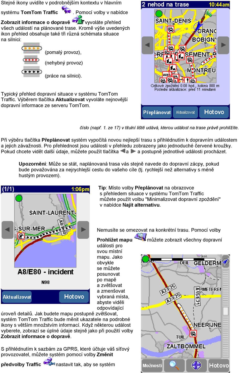 Výběrem tlačítka Aktualizovat vyvoláte nejnovější dopravní informace ze serveru TomTom. číslo (např. 1. ze 17) v titulní liště udává, kterou událost na trase právě prohlížíte.
