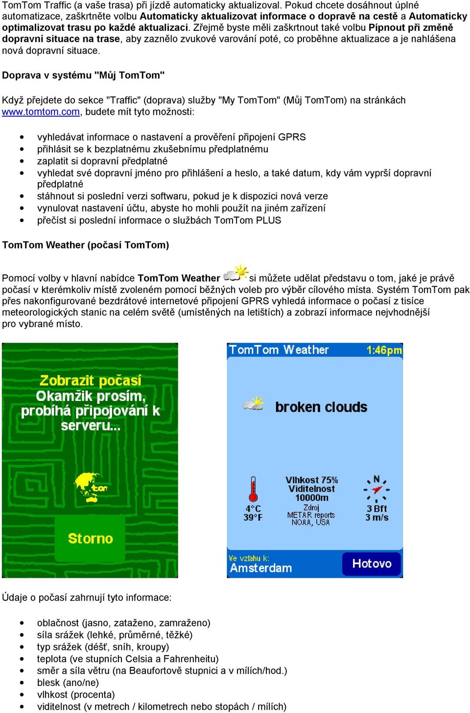 Zřejmě byste měli zaškrtnout také volbu Pípnout při změně dopravní situace na trase, aby zaznělo zvukové varování poté, co proběhne aktualizace a je nahlášena nová dopravní situace.