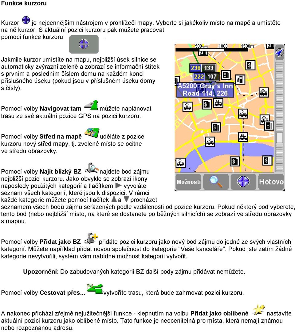 příslušném úseku domy s čísly). Pomocí volby Navigovat tam můžete naplánovat trasu ze své aktuální pozice GPS na pozici kurzoru.