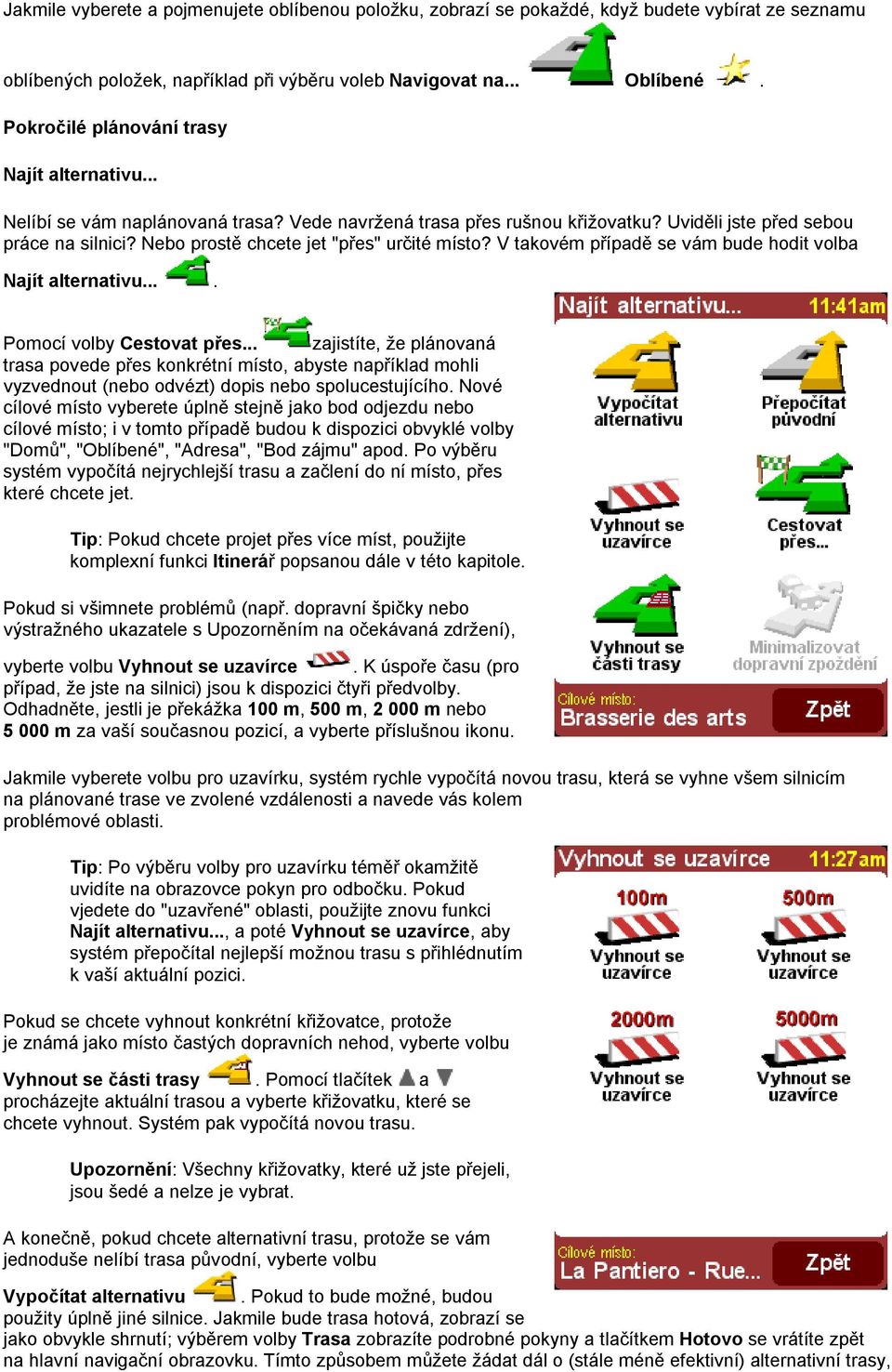 Nebo prostě chcete jet "přes" určité místo? V takovém případě se vám bude hodit volba Najít alternativu.... Pomocí volby Cestovat přes.