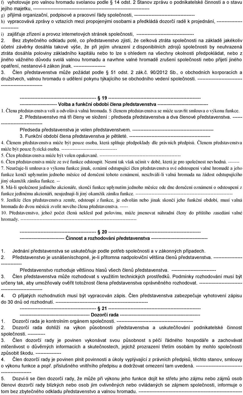 společnosti, -------------------------------------- h) vypracovává zprávy o vztazích mezi propojenými osobami a předkládá dozorčí radě k projednání, ---------------- ----------- i) zajišťuje zřízení