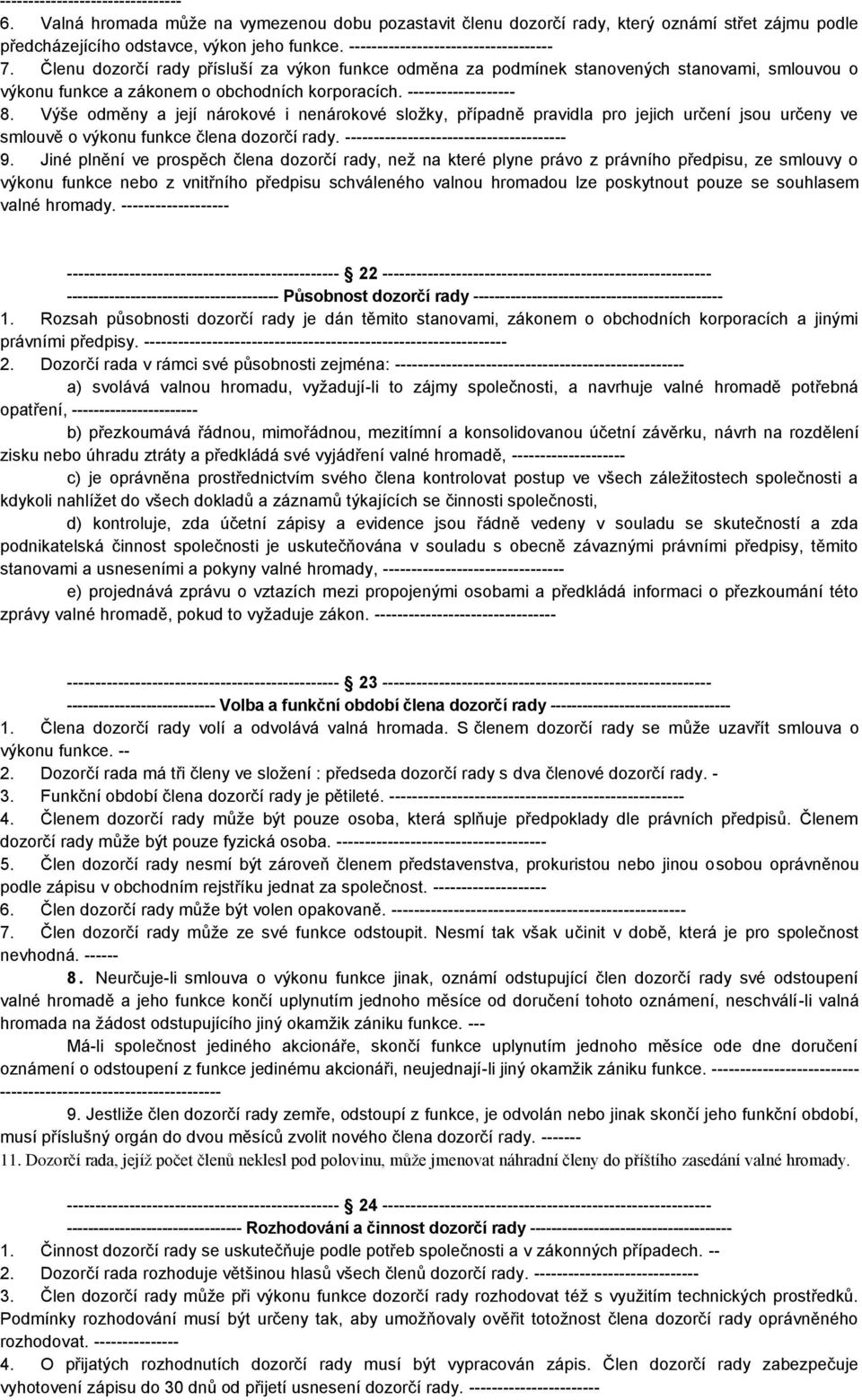 ------------------- 8. Výše odměny a její nárokové i nenárokové složky, případně pravidla pro jejich určení jsou určeny ve smlouvě o výkonu funkce člena dozorčí rady.