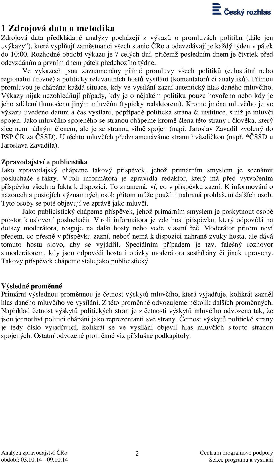 Ve výkazech jsou zaznamenány přímé promluvy všech politiků (celostátní nebo regionální úrovně) a politicky relevantních hostů vysílání (komentátorů či analytiků).