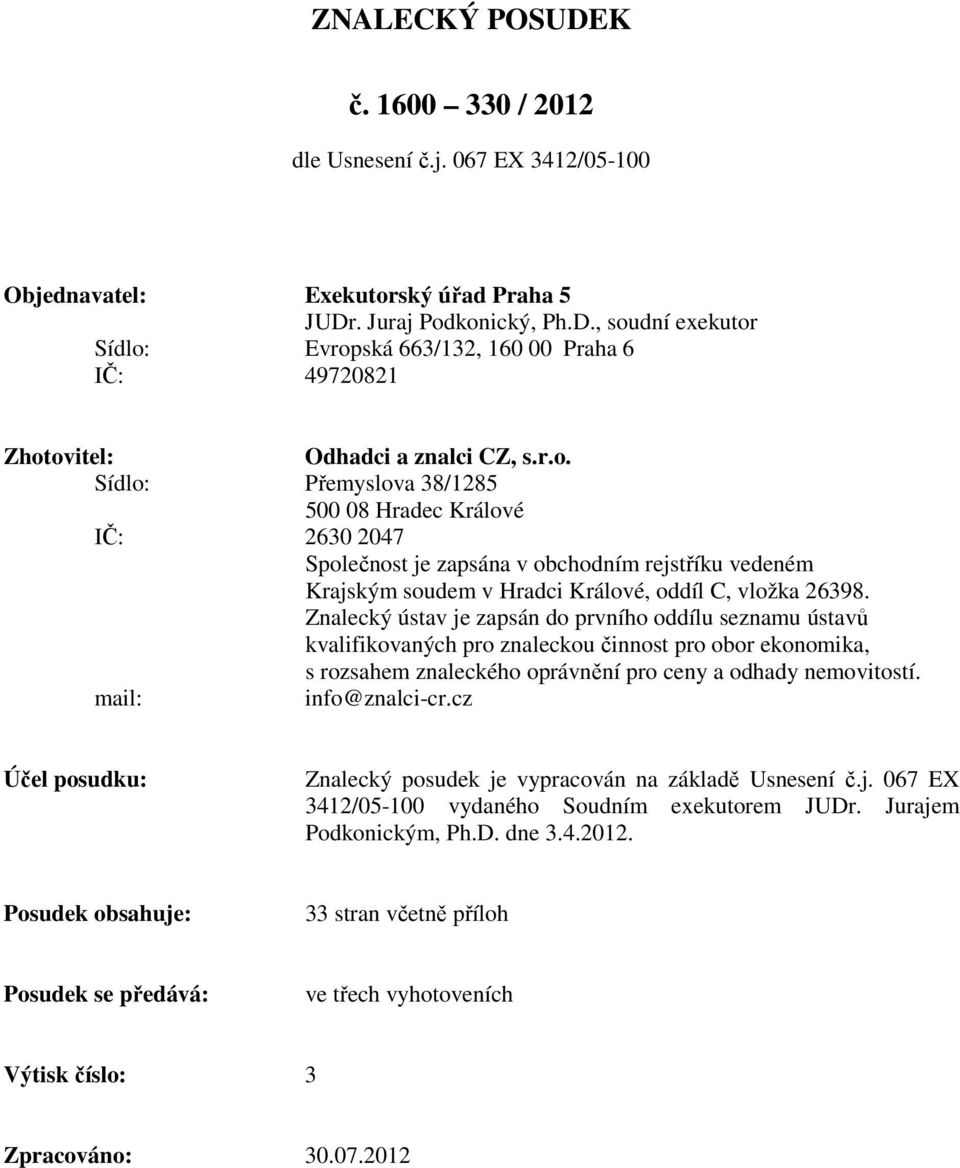 Znalecký ústav je zapsán do prvního oddílu seznamu ústavů kvalifikovaných pro znaleckou činnost pro obor ekonomika, s rozsahem znaleckého oprávnění pro ceny a odhady nemovitostí. mail: info@znalci-cr.