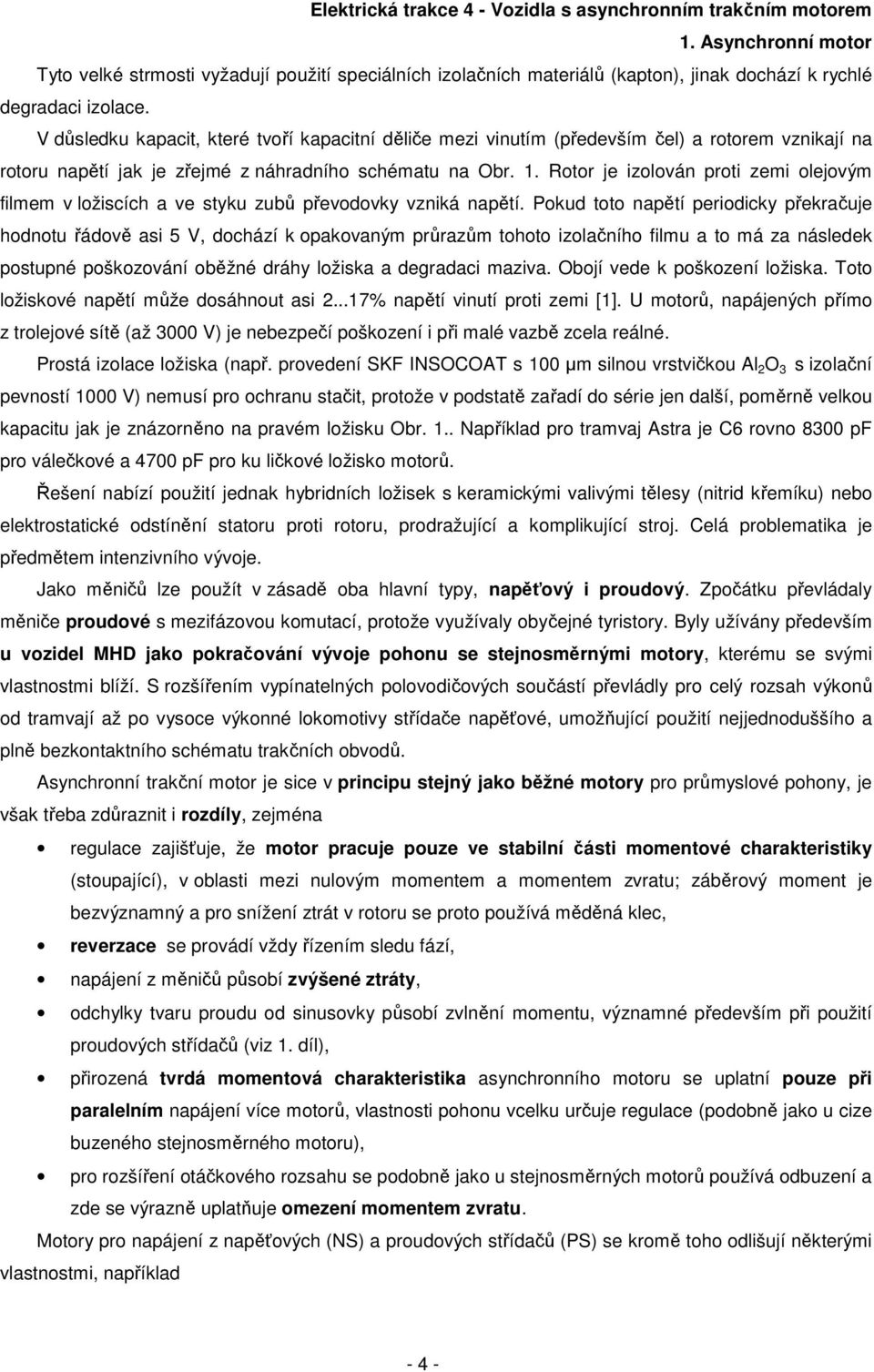 . Rotor je izolová proti zemi olejovým filmem v ložiscích ve styku zubů převoovky vziká pětí.