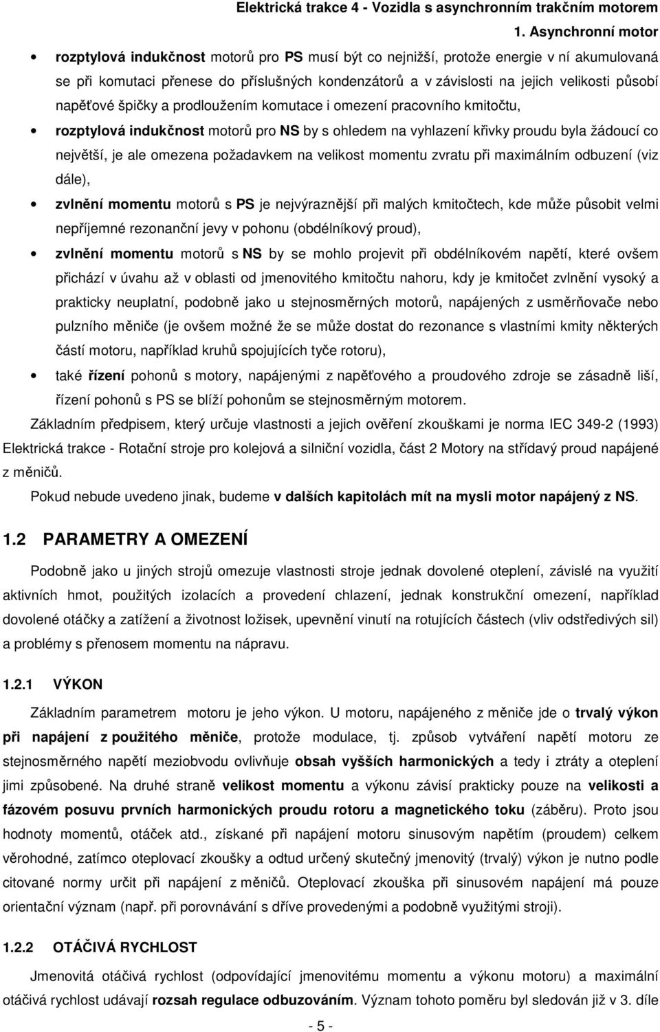 proloužeím komutce i omezeí prcovího kmitočtu, rozptylová iukčost motorů pro NS by s ohleem vyhlzeí křivky prouu byl žáoucí co ejvětší, je le omeze požvkem velikost mometu zvrtu při mximálím obuzeí