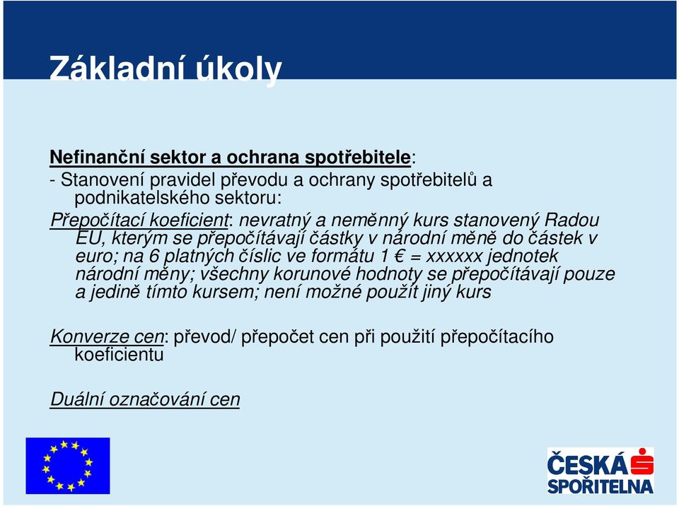 částek v euro; na 6 platných číslic ve formátu 1 = xxxxxx jednotek národní měny; všechny korunové hodnoty se přepočítávají pouze a