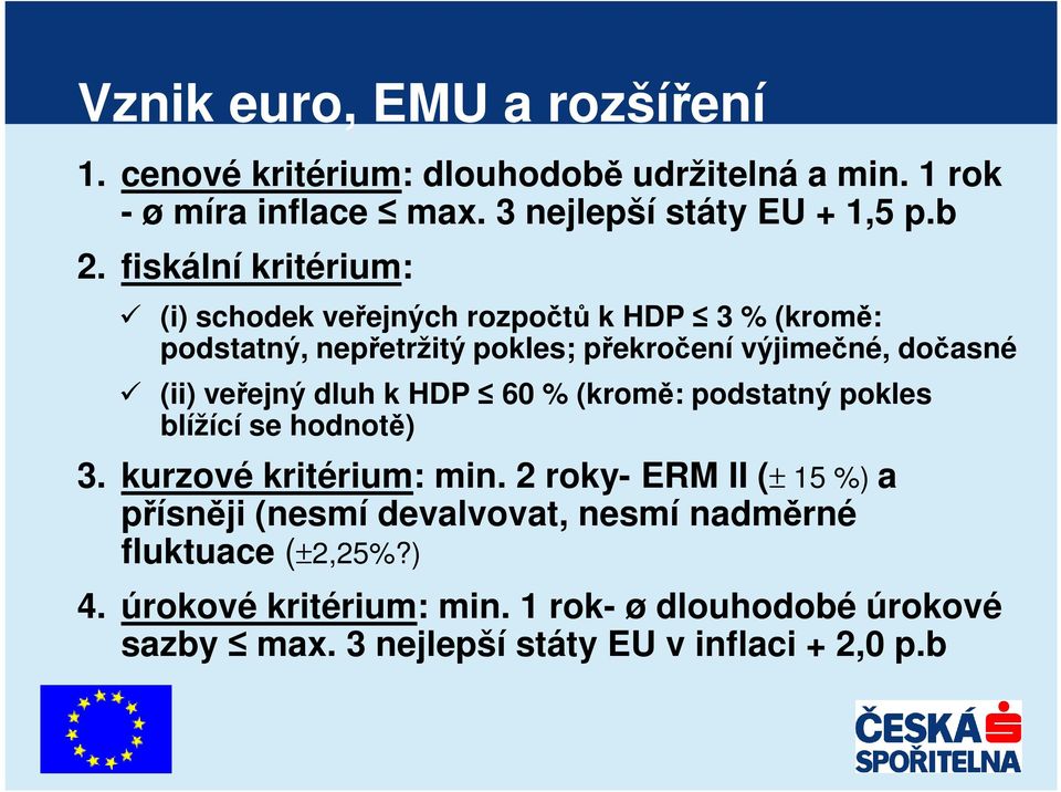 veřejný dluh k HDP 60 % (kromě: podstatný pokles blížící se hodnotě) 3. kurzové kritérium: min.