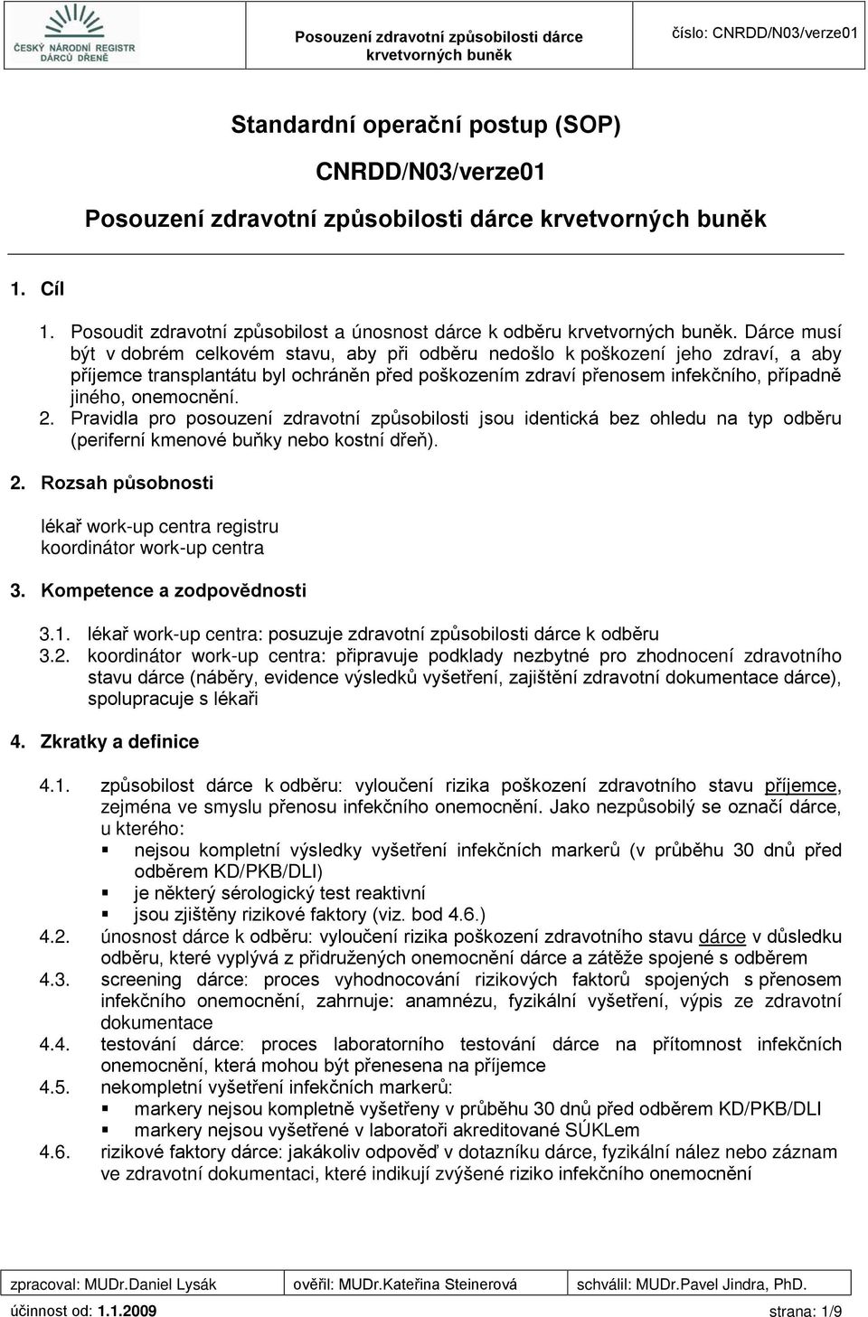 onemocnění. 2. Pravidla pro posouzení zdravotní způsobilosti jsou identická bez ohledu na typ odběru (periferní kmenové buňky nebo kostní dřeň). 2. Rozsah působnosti lékař work-up centra registru koordinátor work-up centra 3.