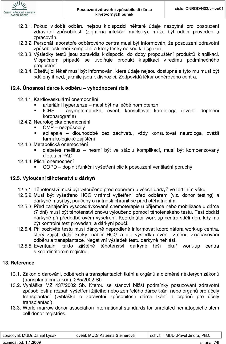 Ošetřující lékař musí být informován, které údaje nejsou dostupné a tyto mu musí být sděleny ihned, jakmile jsou k dispozici. Zodpovídá lékař odběrového centra. 12.4.