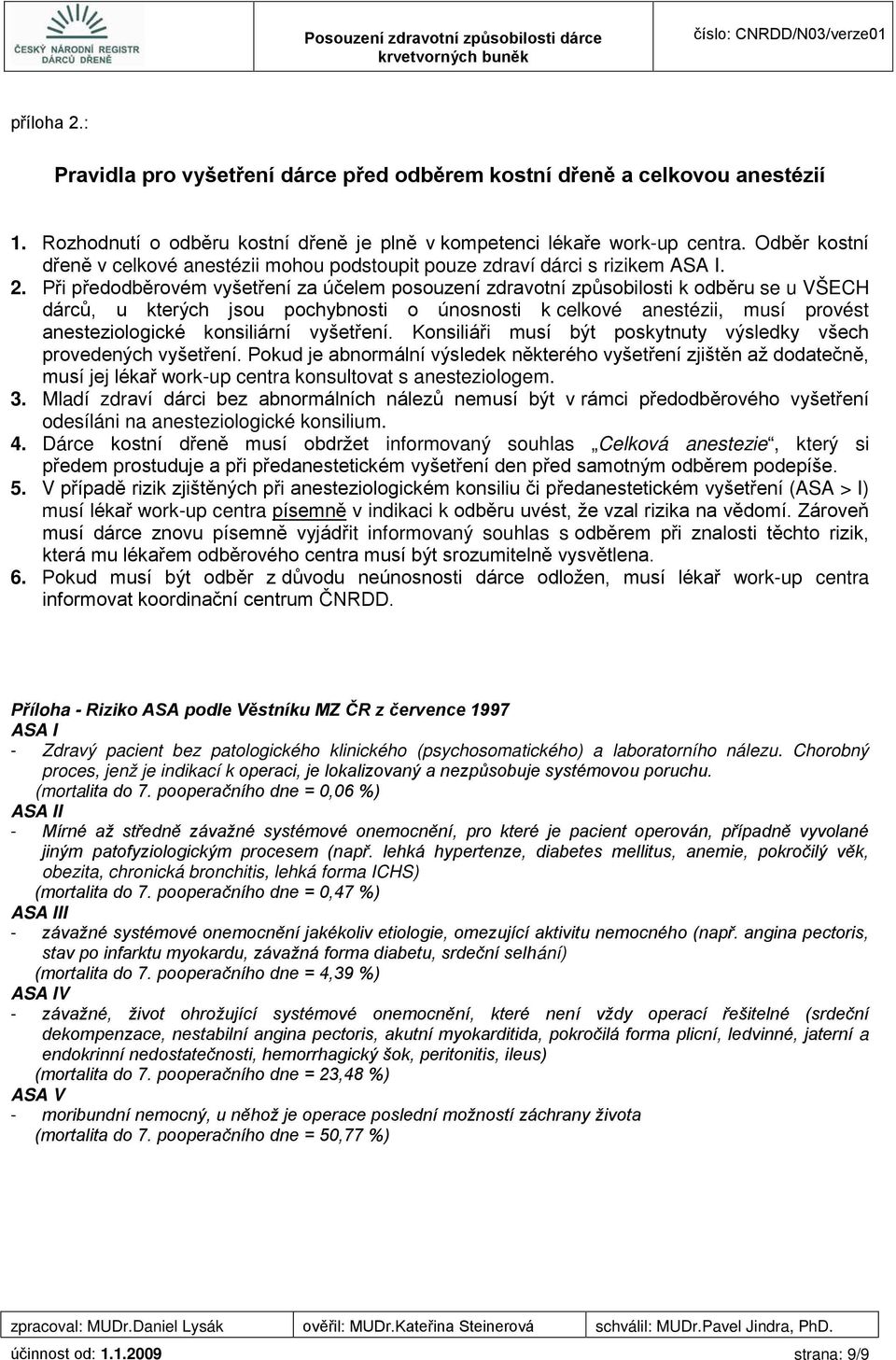 Při předodběrovém vyšetření za účelem posouzení zdravotní způsobilosti k odběru se u VŠECH dárců, u kterých jsou pochybnosti o únosnosti k celkové anestézii, musí provést anesteziologické konsiliární