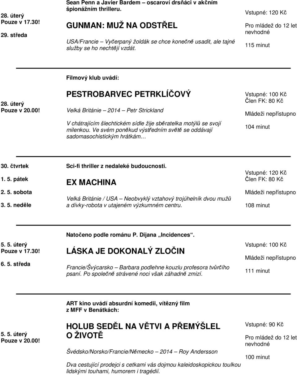 úterý Filmový klub uvádí: PESTROBARVEC PETRKLÍČOVÝ Velká Británie 2014 Petr Strickland V chátrajícím šlechtickém sídle žije sběratelka motýlů se svojí milenkou.