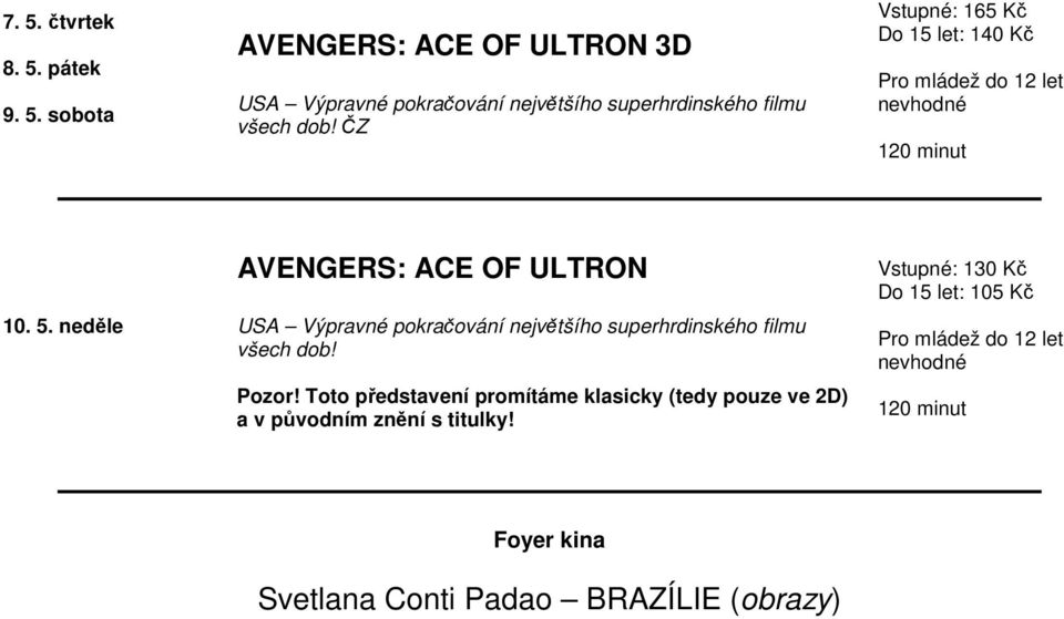 neděle AVENGERS: ACE OF ULTRON USA Výpravné pokračování největšího superhrdinského filmu všech dob! Pozor!