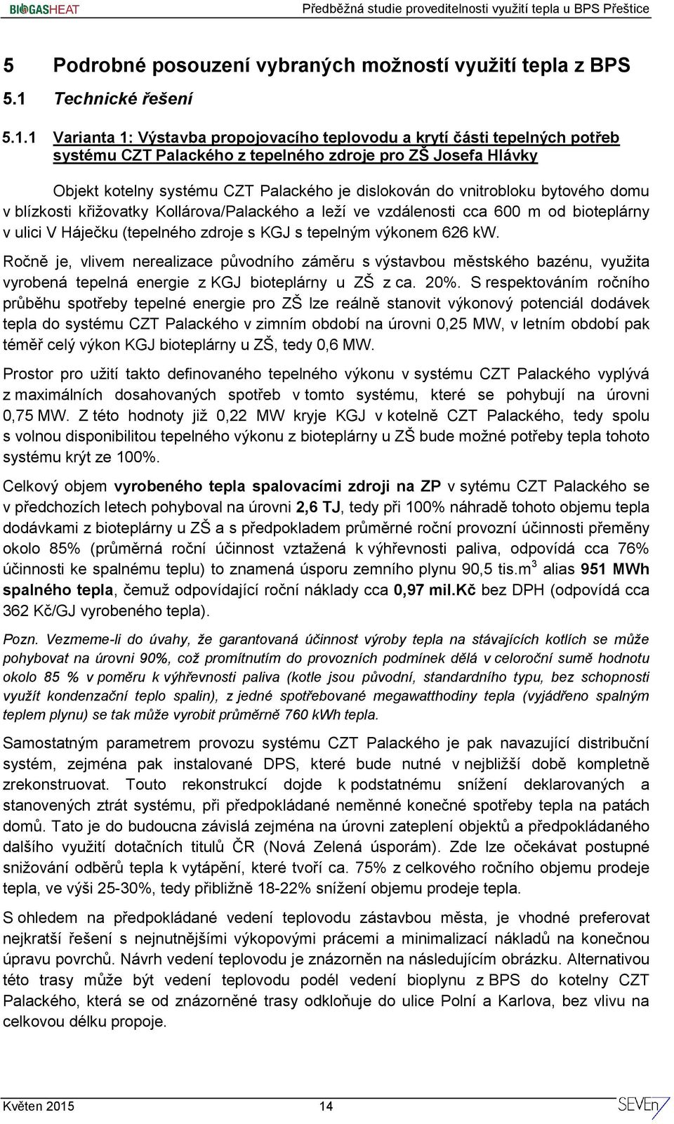 1 Varianta 1: Výstavba propojovacího teplovodu a krytí části tepelných potřeb systému CZT Palackého z tepelného zdroje pro ZŠ Josefa Hlávky Objekt kotelny systému CZT Palackého je dislokován do
