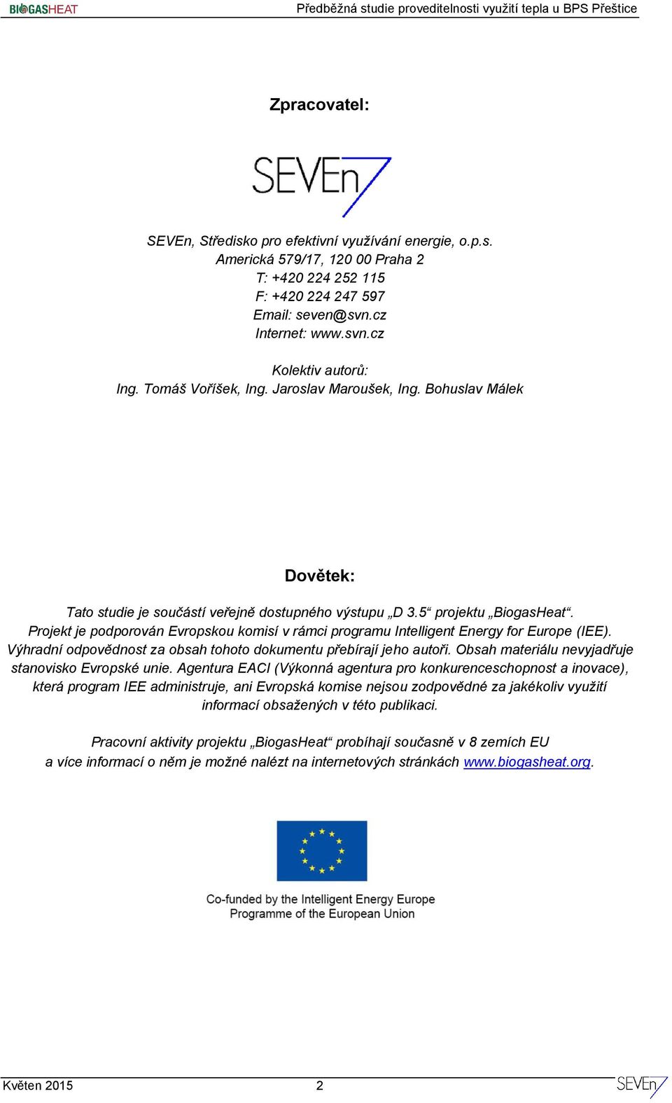 Projekt je podporován Evropskou komisí v rámci programu Intelligent Energy for Europe (IEE). Výhradní odpovědnost za obsah tohoto dokumentu přebírají jeho autoři.