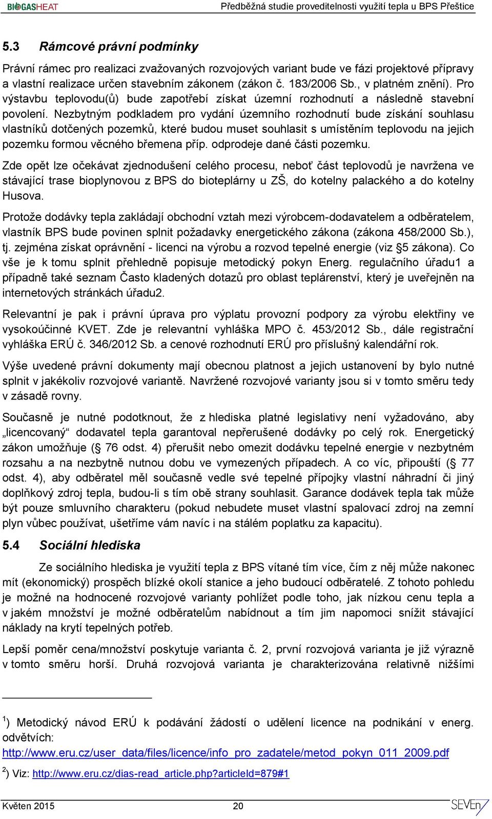 Nezbytným podkladem pro vydání územního rozhodnutí bude získání souhlasu vlastníků dotčených pozemků, které budou muset souhlasit s umístěním teplovodu na jejich pozemku formou věcného břemena příp.