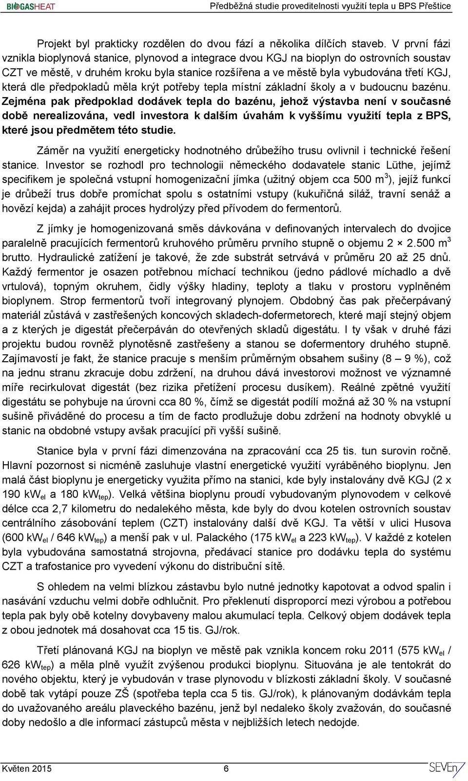 dle předpokladů měla krýt potřeby tepla místní základní školy a v budoucnu bazénu.