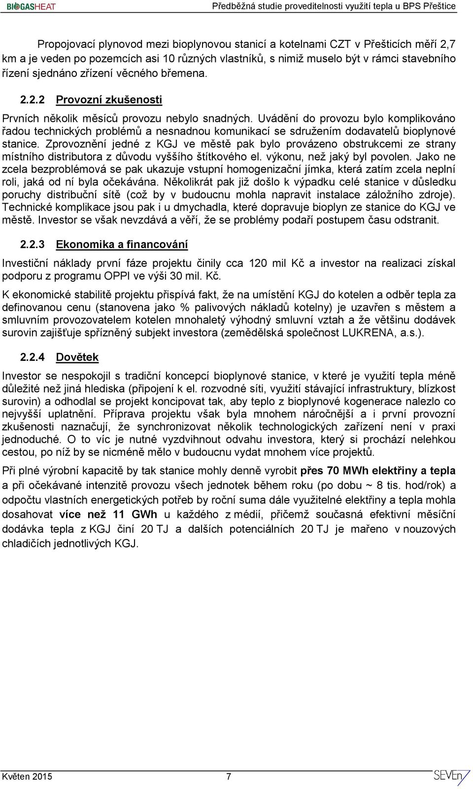 Uvádění do provozu bylo komplikováno řadou technických problémů a nesnadnou komunikací se sdružením dodavatelů bioplynové stanice.