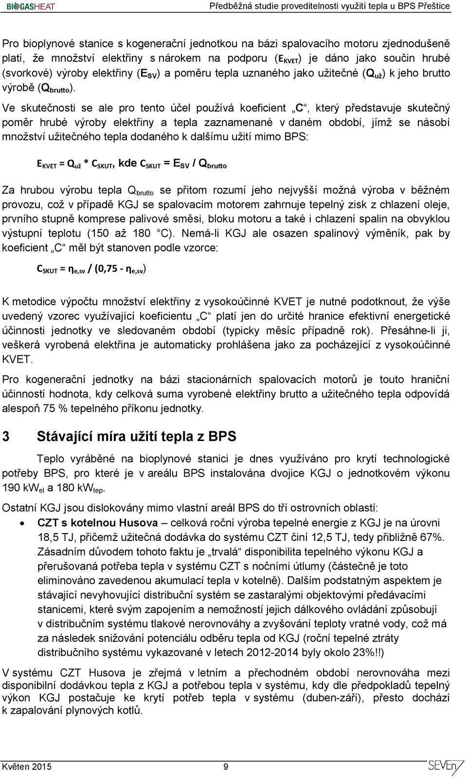 Ve skutečnosti se ale pro tento účel používá koeficient C, který představuje skutečný poměr hrubé výroby elektřiny a tepla zaznamenané v daném období, jímž se násobí množství užitečného tepla